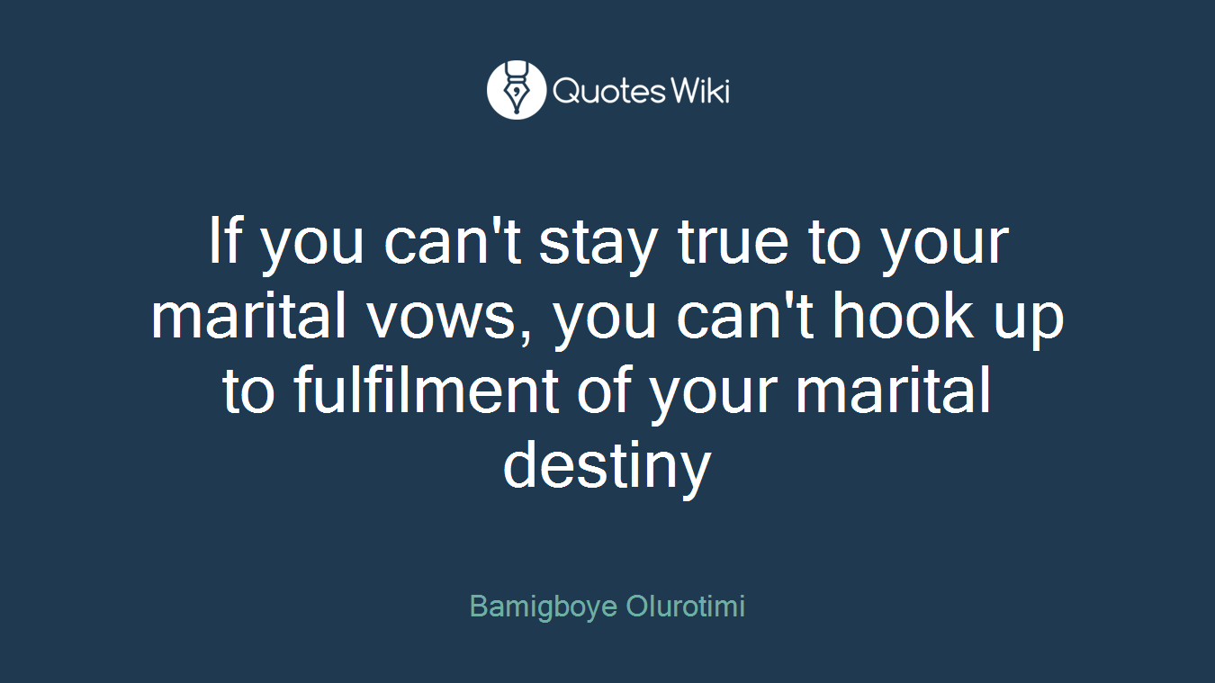 If you can't stay true to your marital vows, you can't hook up to fulfilment of your marital destiny