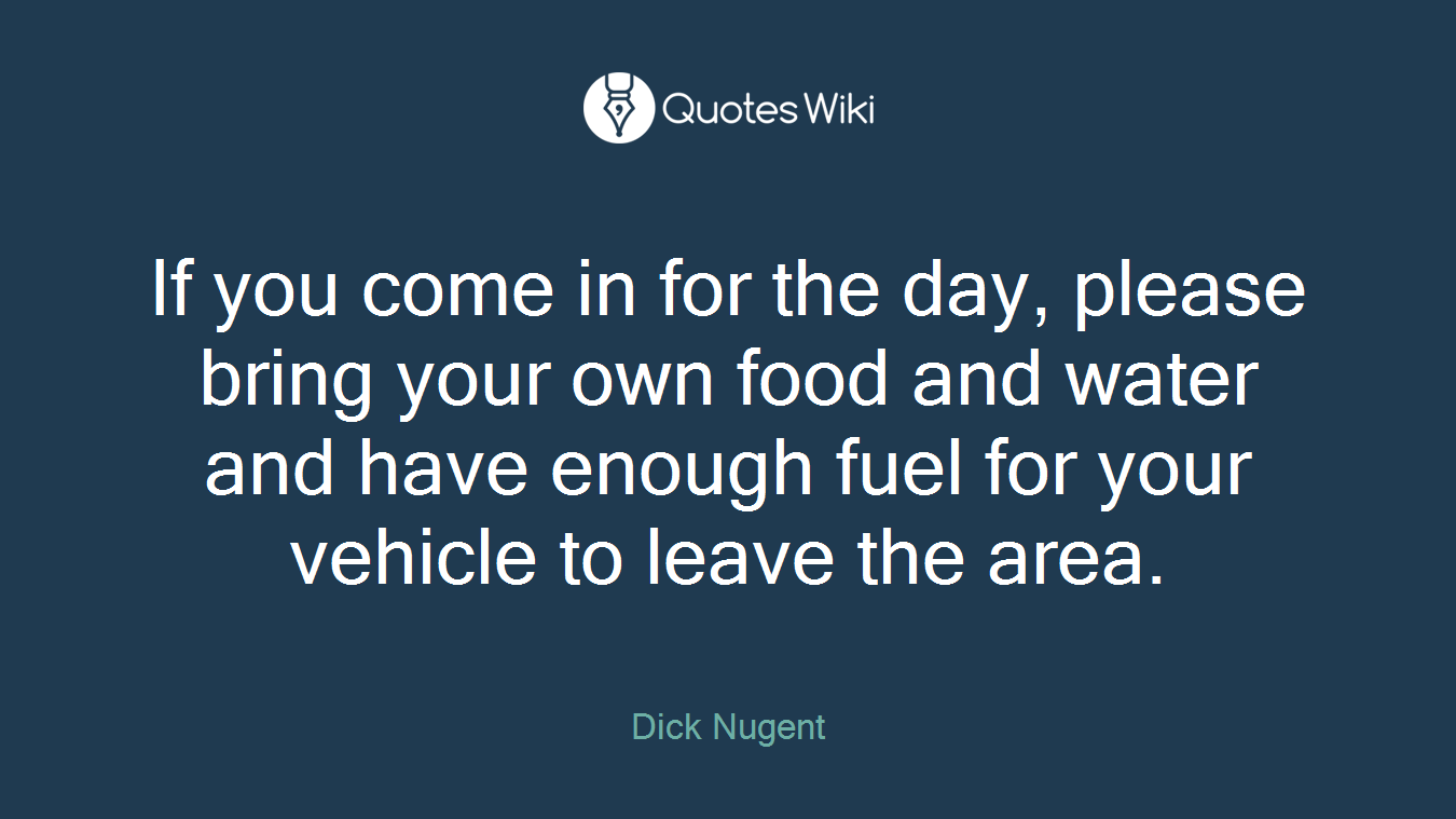If you come in for the day, please bring your own food and water and have enough fuel for your vehicle to leave the area.