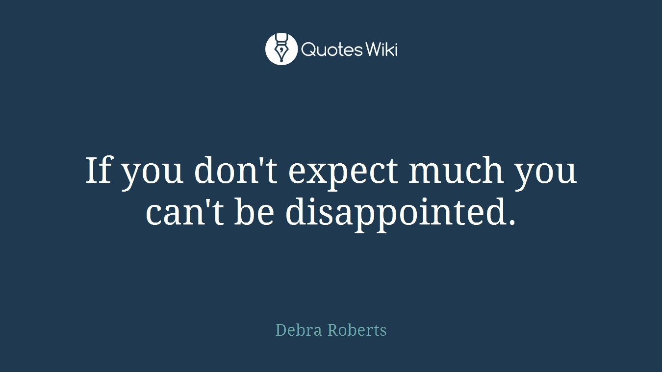 If you don't expect much you can't be disappointed.
