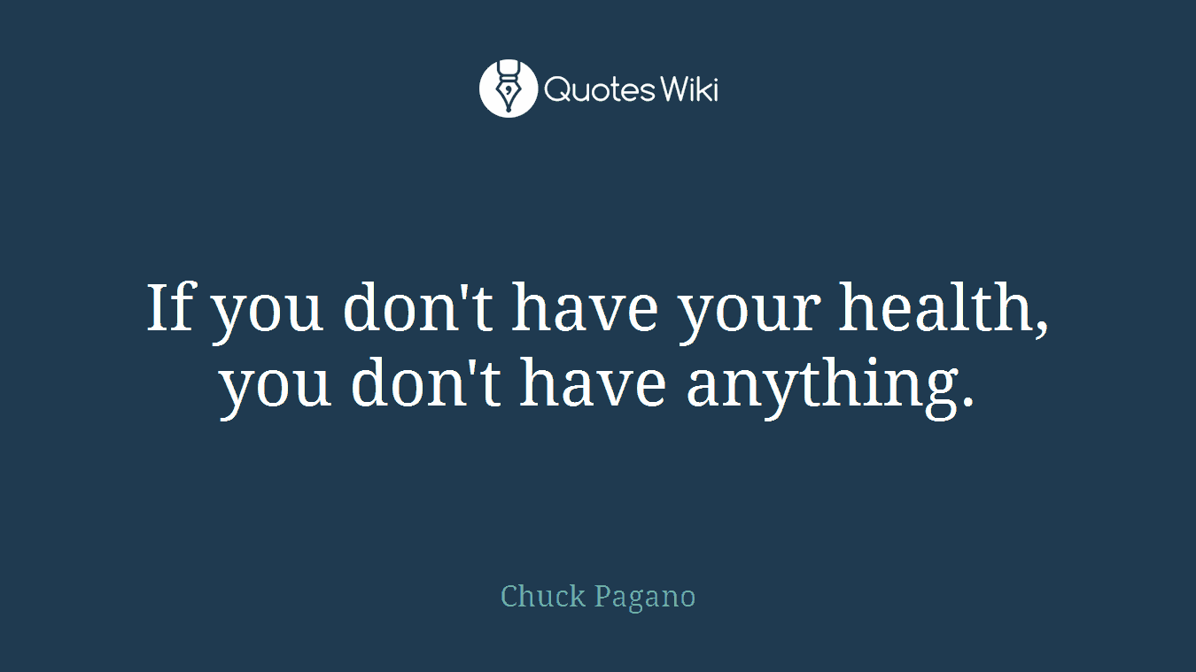 If you don't have your health, you don't have anything.