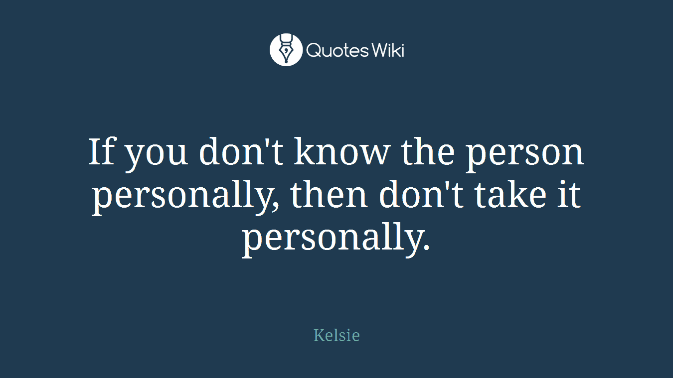 If you don't know the person personally, then don't take it personally.