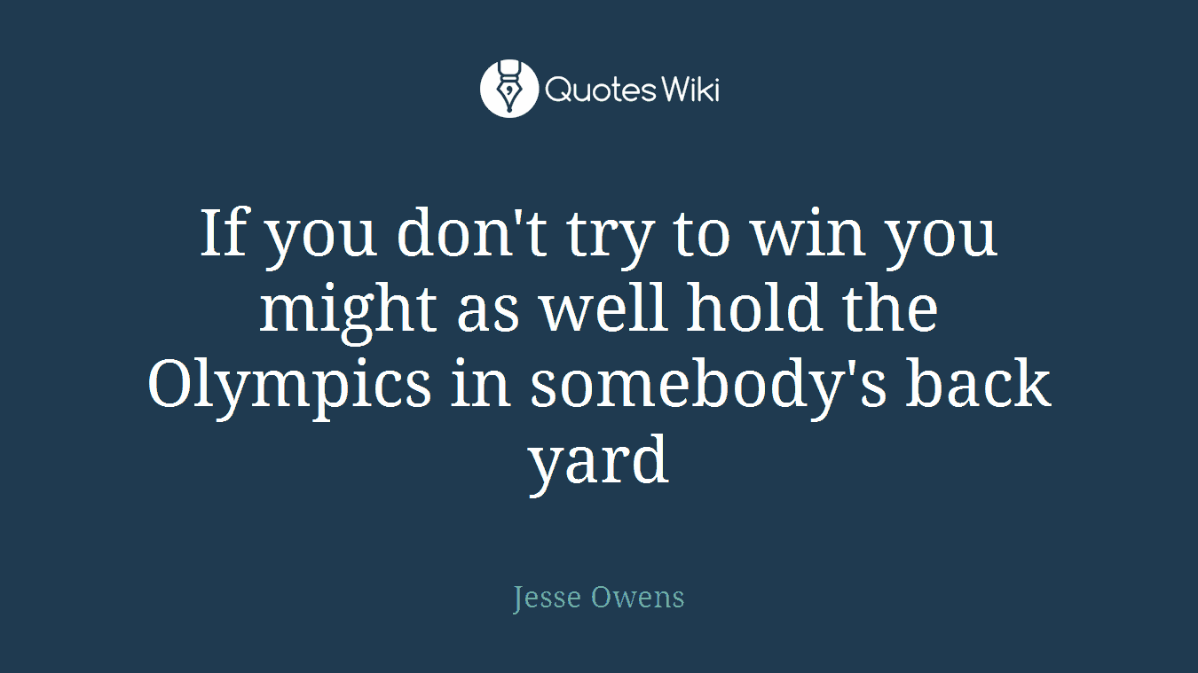 If you don't try to win you might as well hold the Olympics in somebody's back yard
