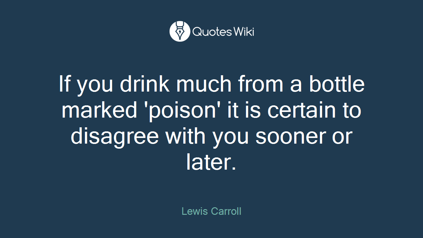 If you drink much from a bottle marked 'poison' it is certain to disagree with you sooner or later.