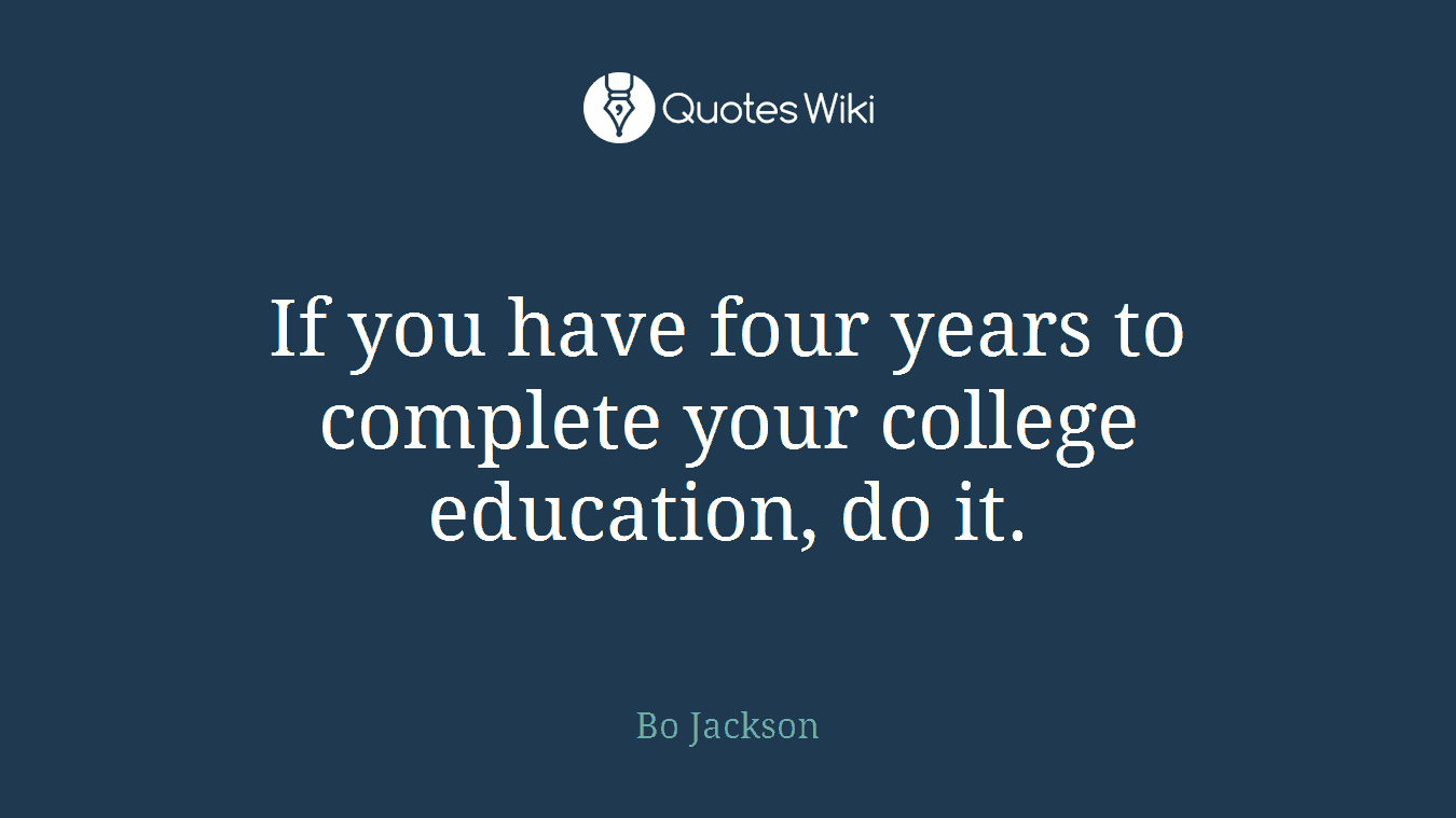 If you have four years to complete your college education, do it.