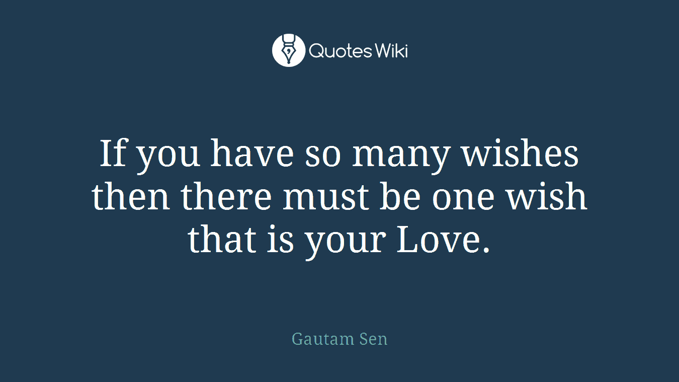 If you have so many wishes then there must be one wish that is your Love.