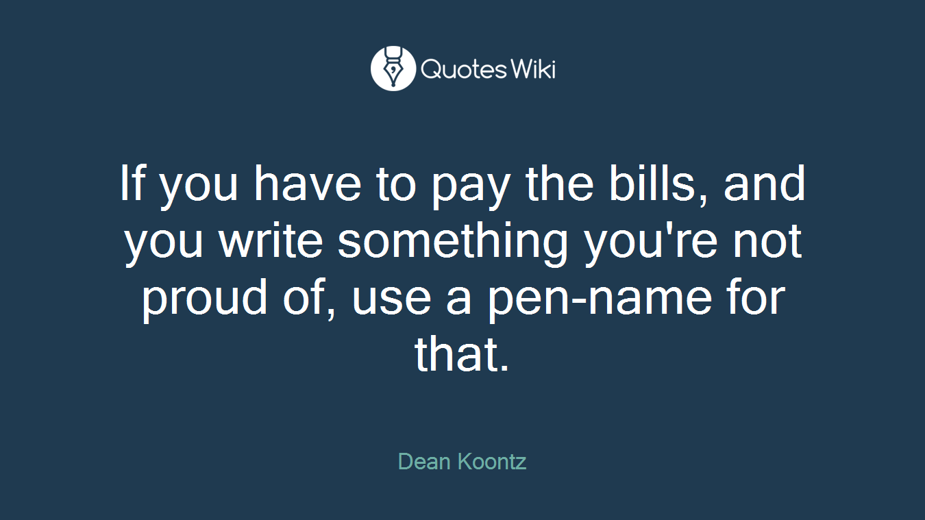 If you have to pay the bills, and you write something you're not proud of, use a pen-name for that.