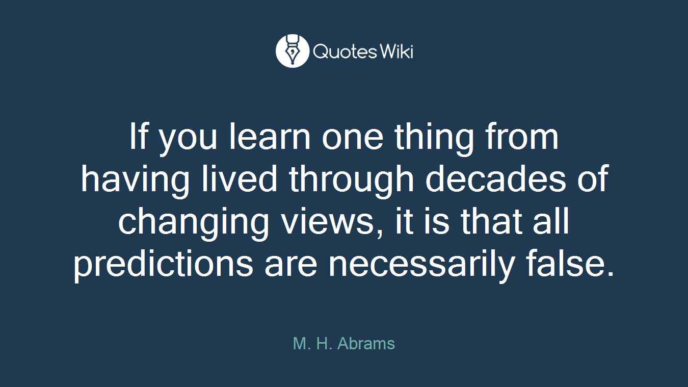 If you learn one thing from having lived through decades of changing views, it is that all predictions are necessarily false.