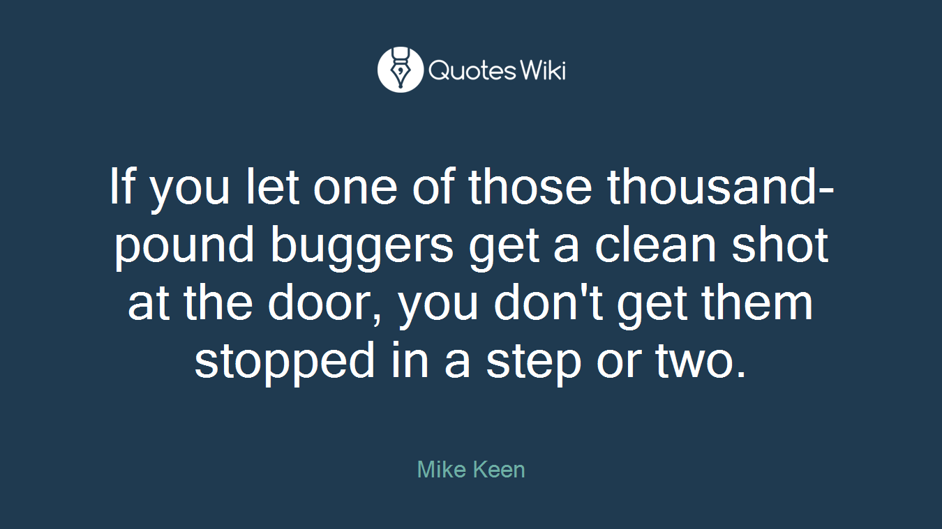 If you let one of those thousand-pound buggers get a clean shot at the door, you don't get them stopped in a step or two.