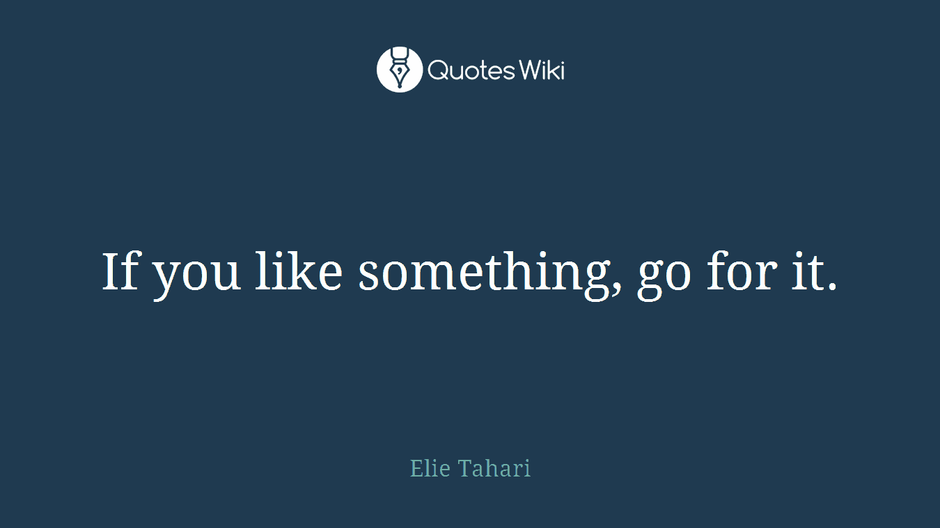 If you like something, go for it.