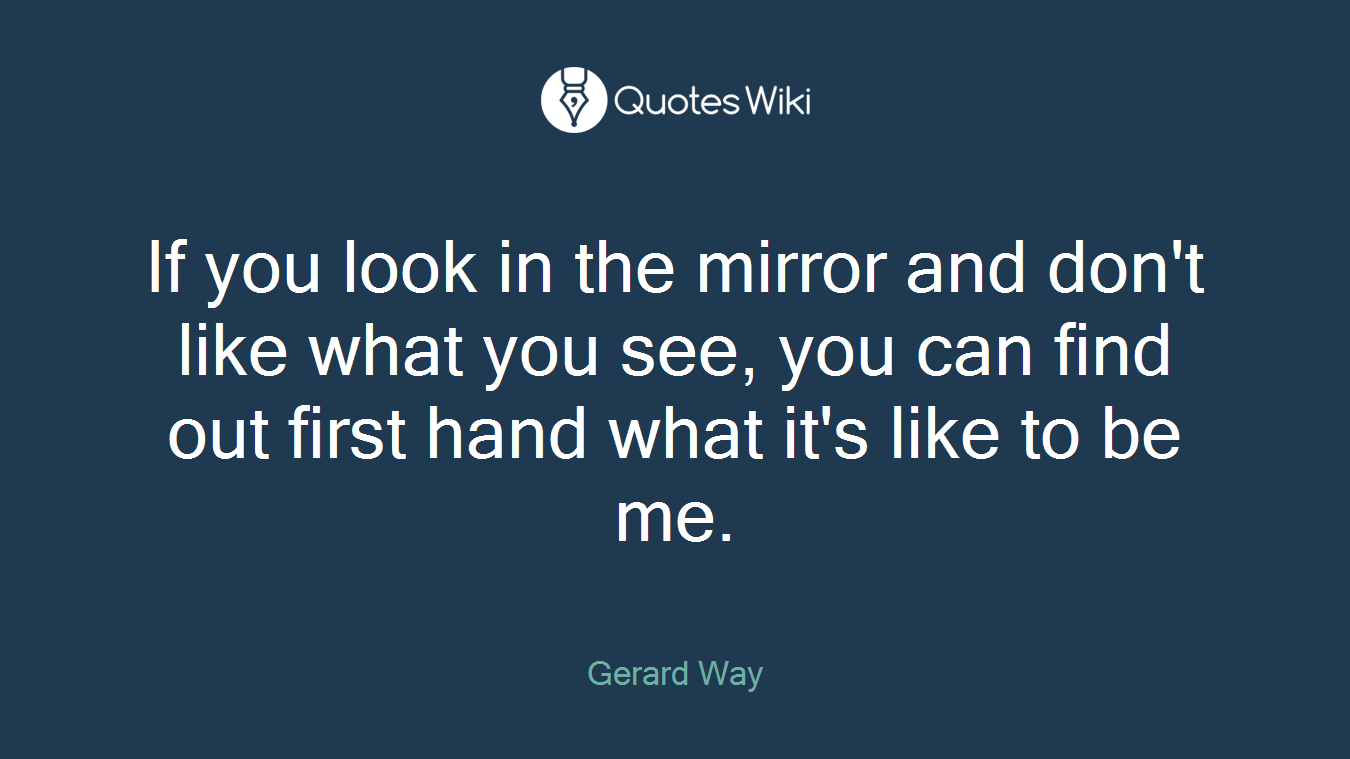If you look in the mirror and don't like what you see, you can find out first hand what it's like to be me.
