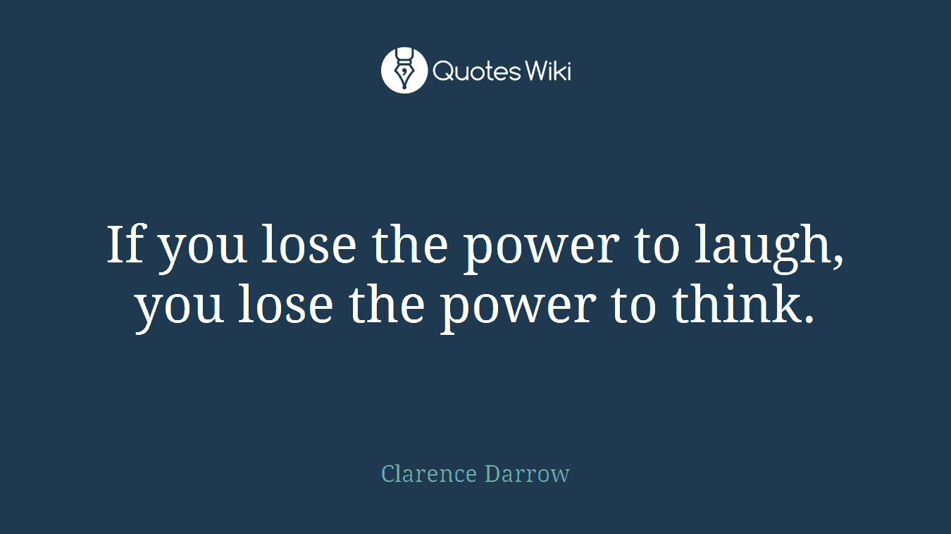 If you lose the power to laugh, you lose the power to think.