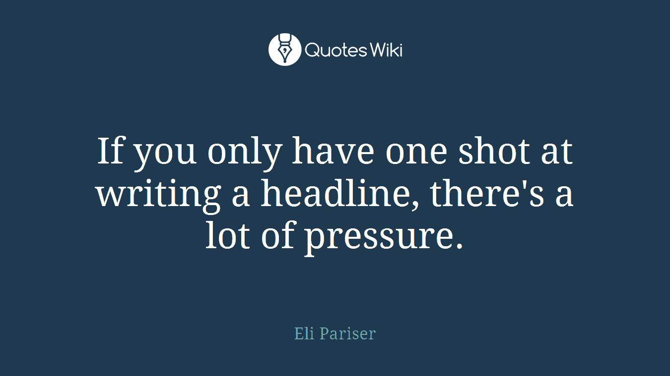 If you only have one shot at writing a headline, there's a lot of pressure.