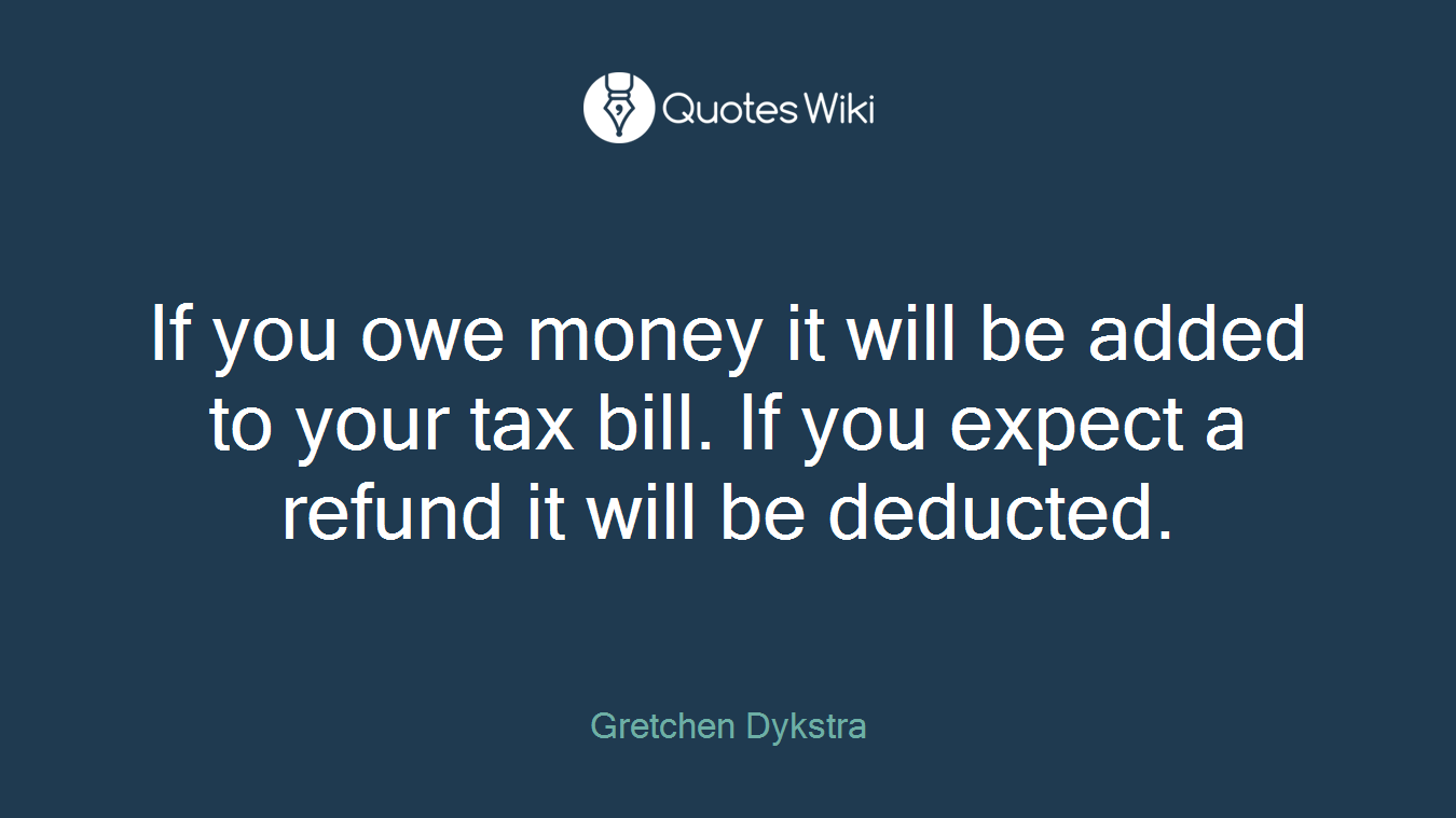 If you owe money it will be added to your tax bill. If you expect a refund it will be deducted.