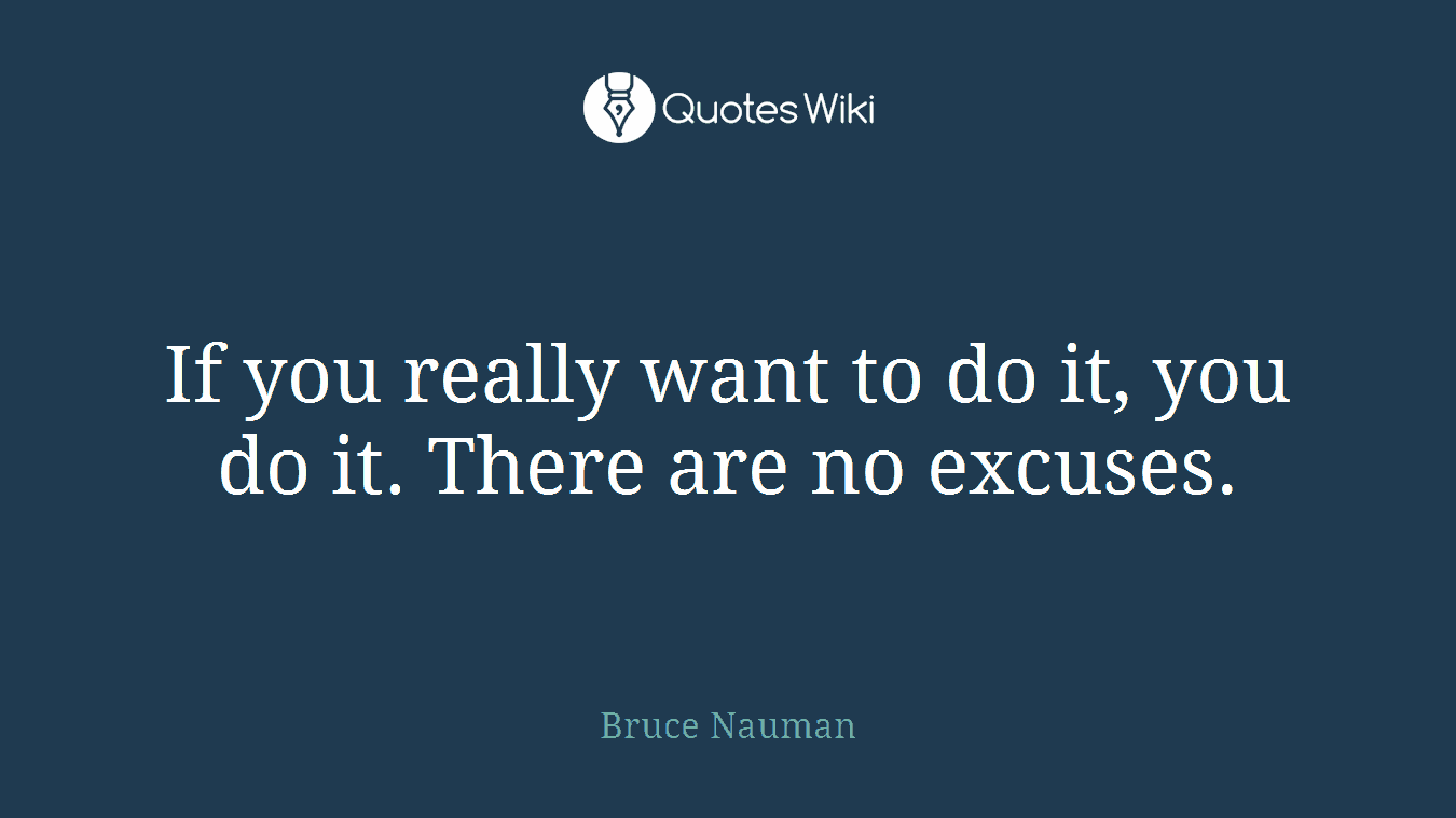 If you really want to do it, you do it. There are no excuses.