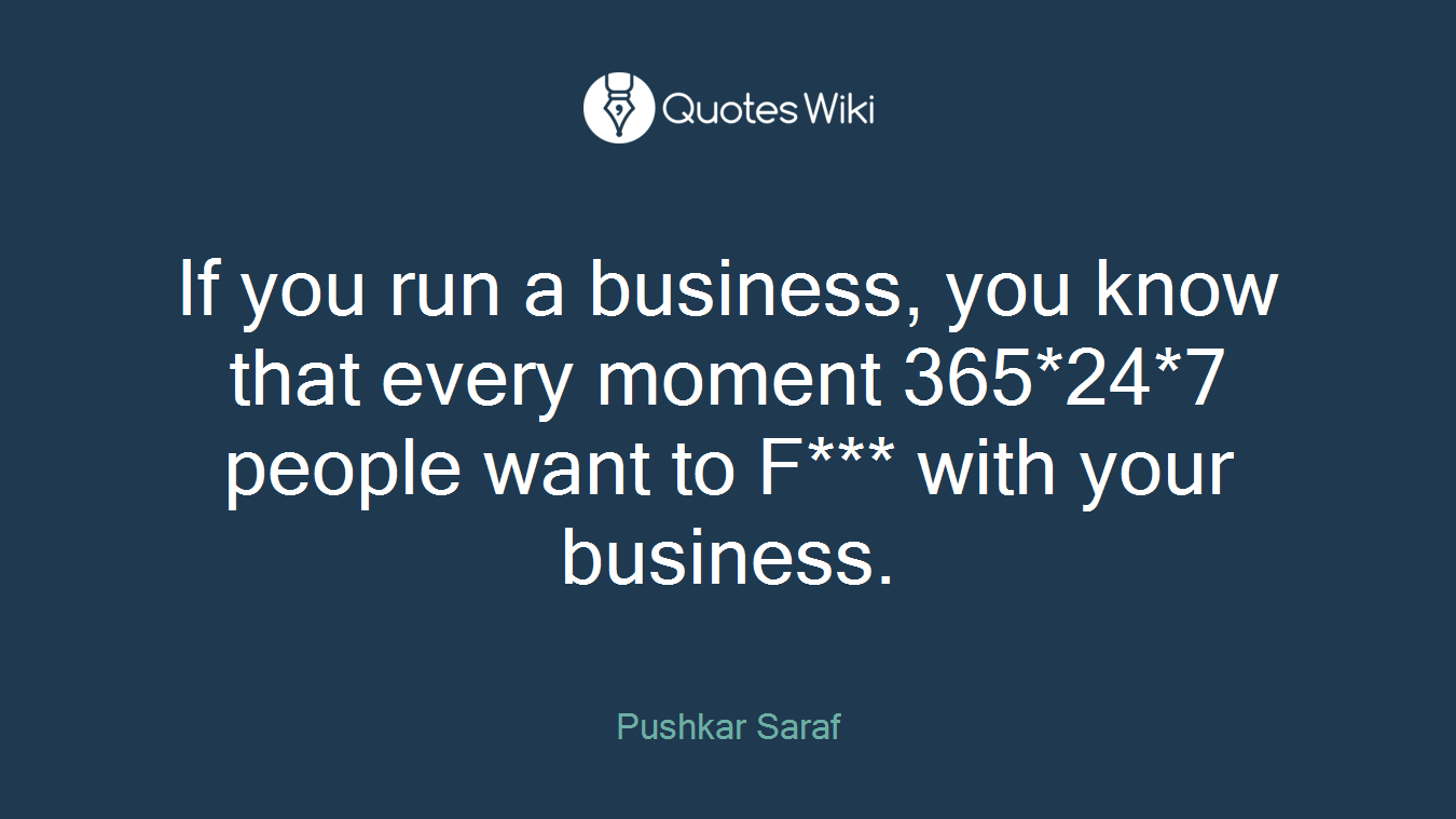 If you run a business, you know that every moment 365*24*7 people want to F*** with your business.