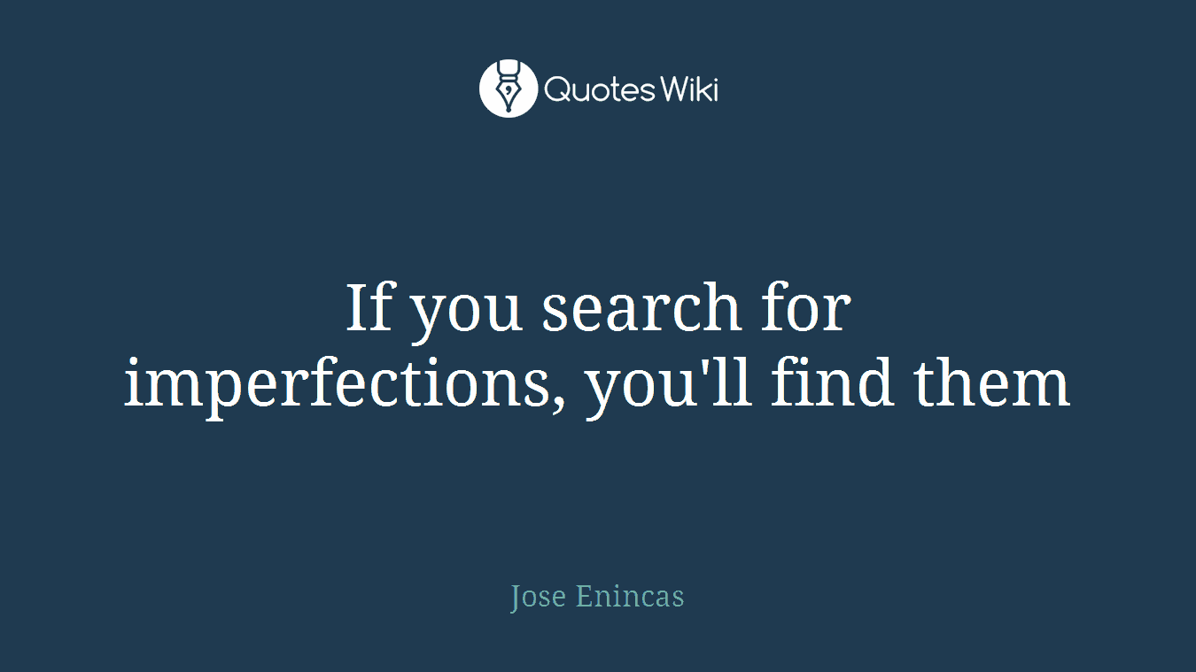 If you search for imperfections, you'll find them
