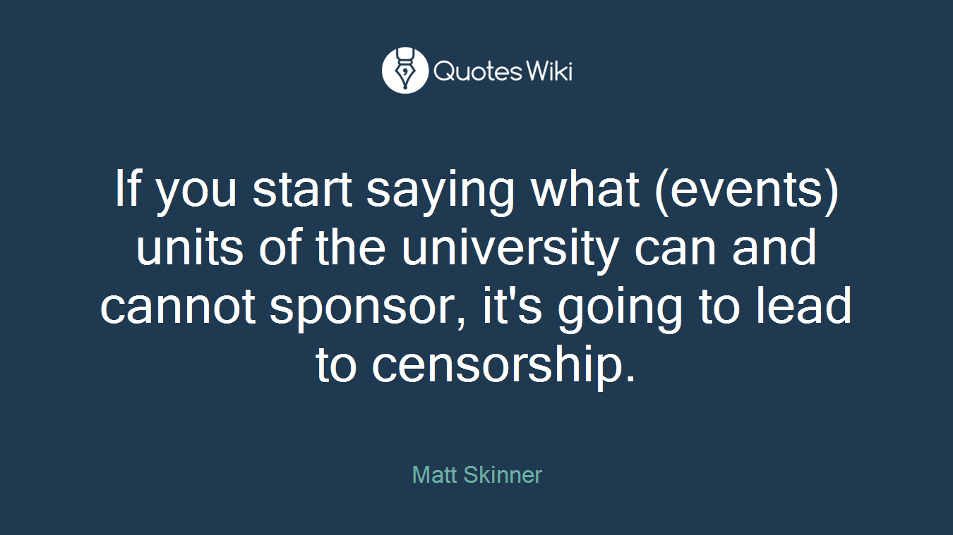 If you start saying what (events) units of the university can and cannot sponsor, it's going to lead to censorship.