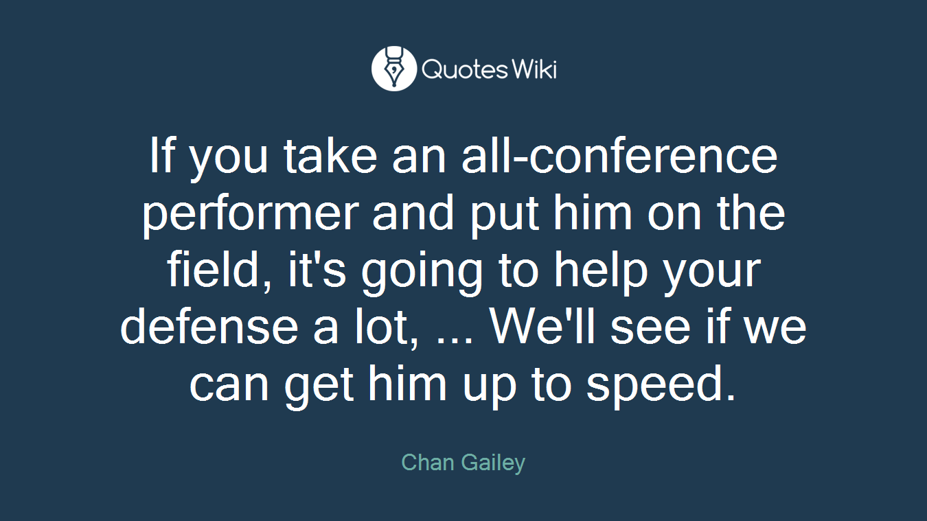 If you take an all-conference performer and put him on the field, it's going to help your defense a lot, ... We'll see if we can get him up to speed.