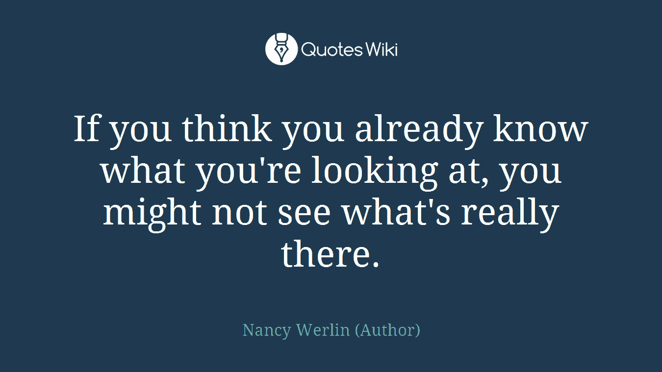 If you think you already know what you're looking at, you might not see what's really there.