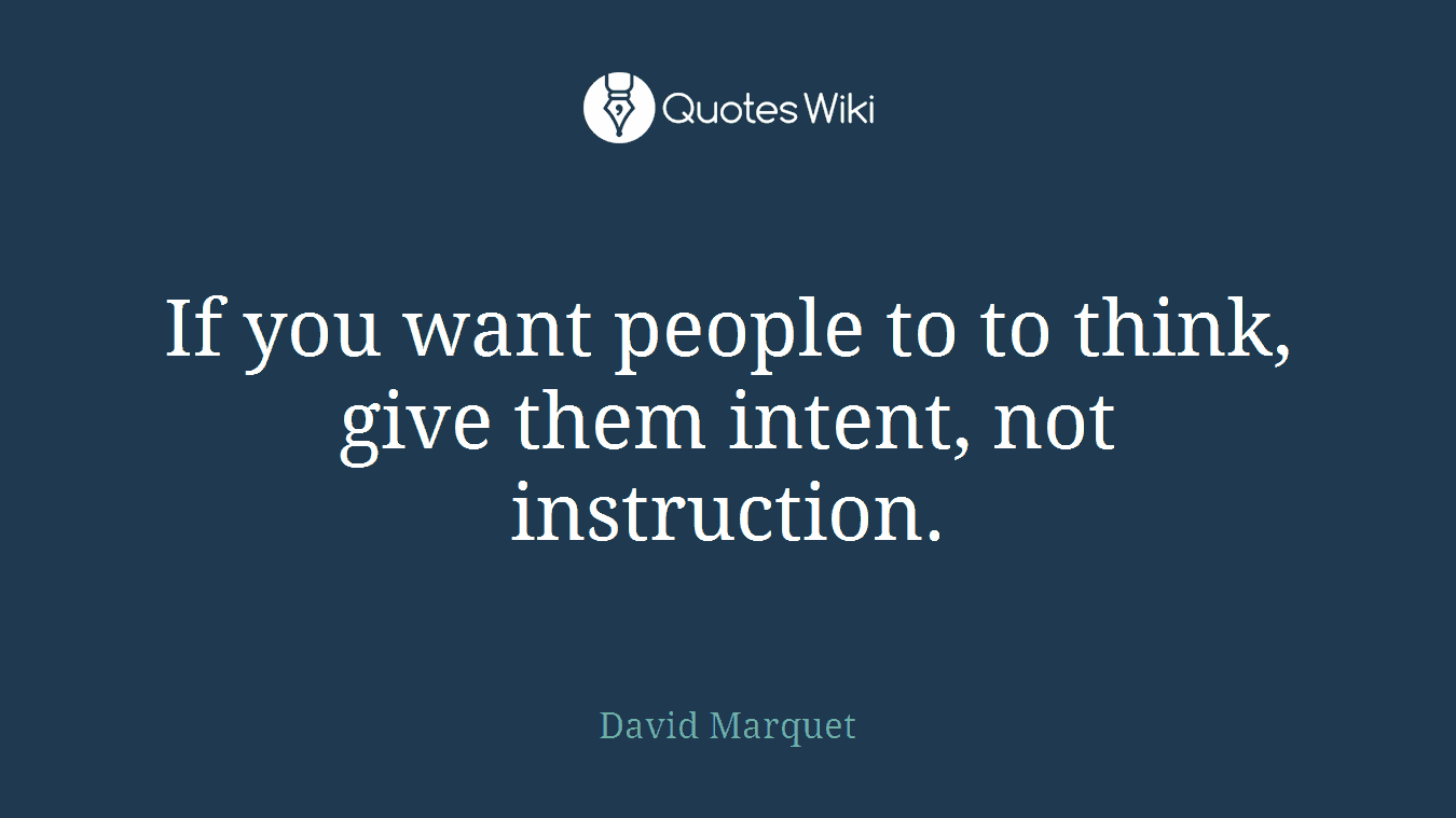 If you want people to to think, give them intent, not instruction.