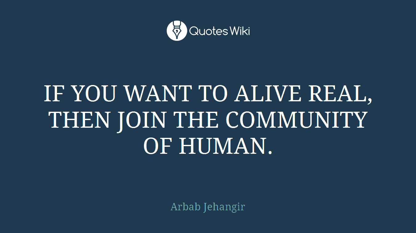 IF YOU WANT TO ALIVE REAL, THEN JOIN THE COMMUNITY OF HUMAN.