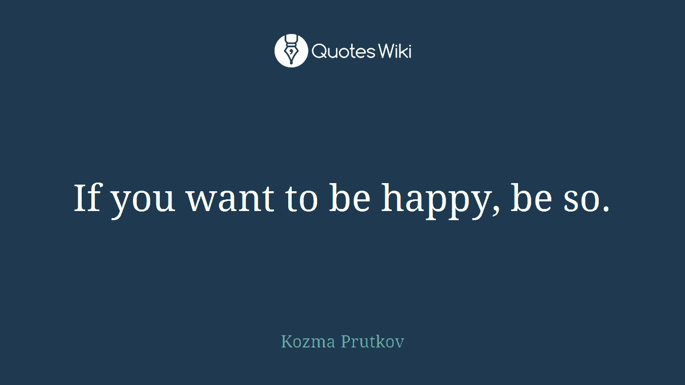 If you want to be happy, be so.