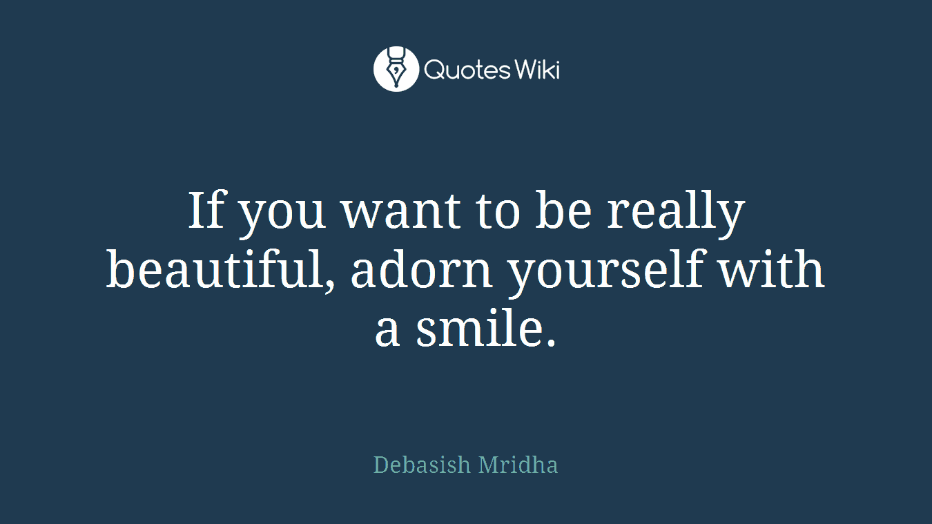 If you want to be really beautiful, adorn yourself with a smile.