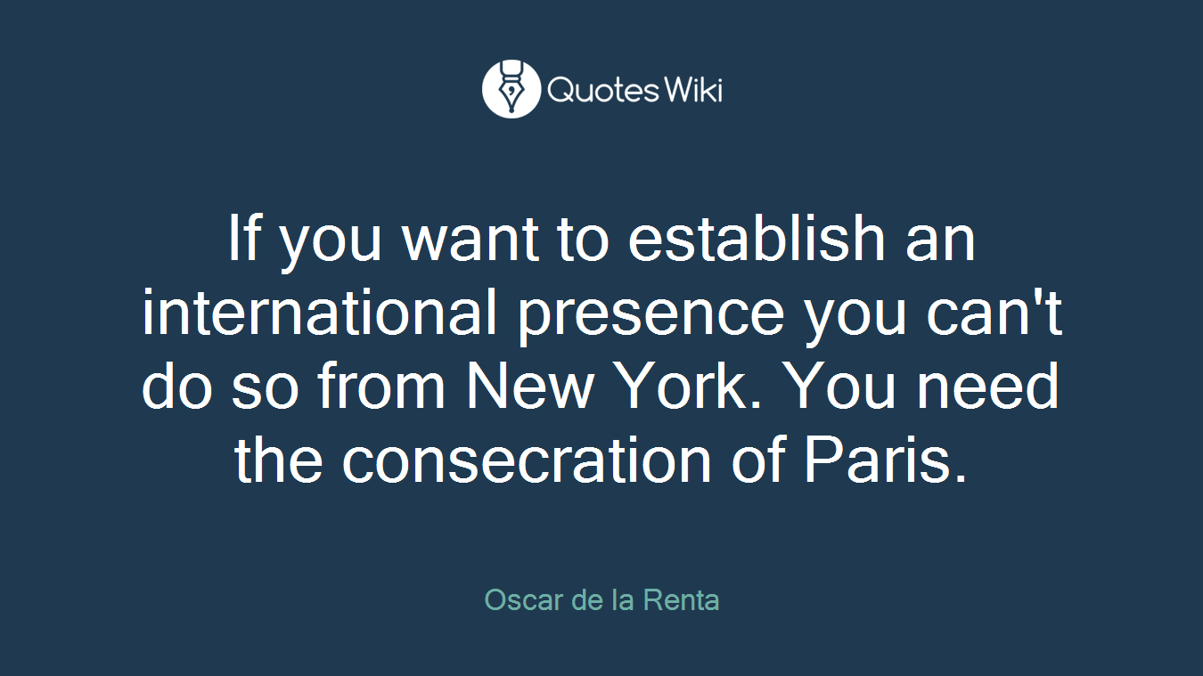 If you want to establish an international presence you can't do so from New York. You need the consecration of Paris.