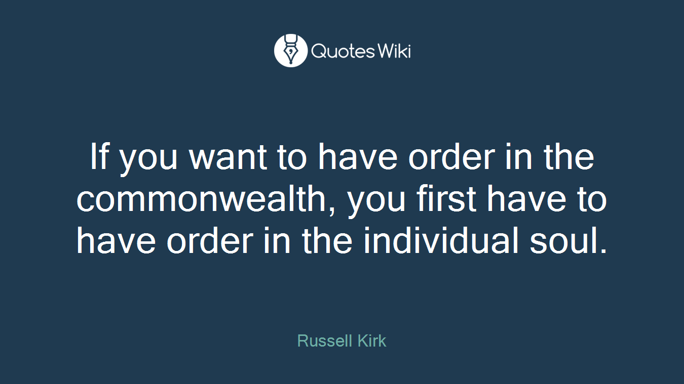 If you want to have order in the commonwealth, you first have to have order in the individual soul.