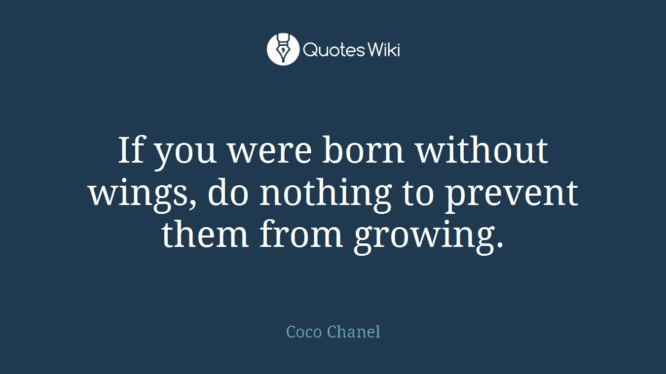 If you were born without wings, do nothing to prevent them from growing.
