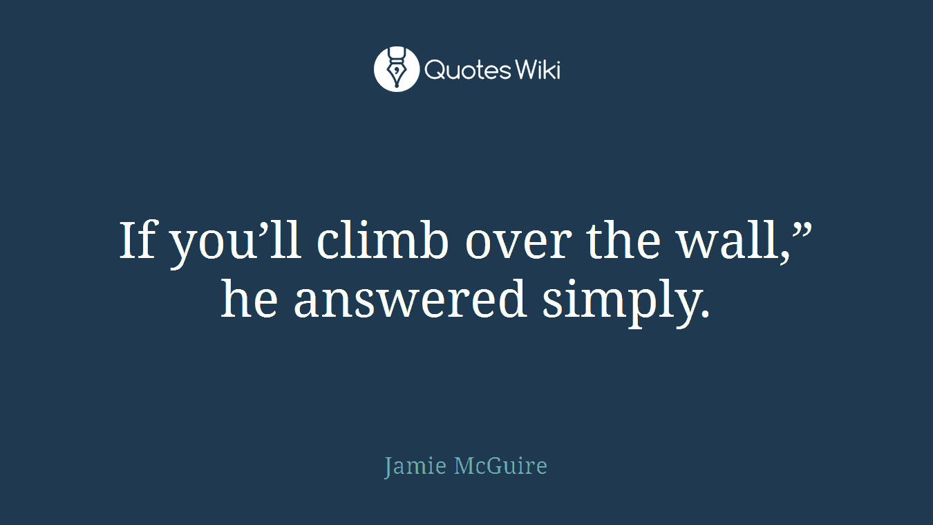 If you’ll climb over the wall,” he answered simply.