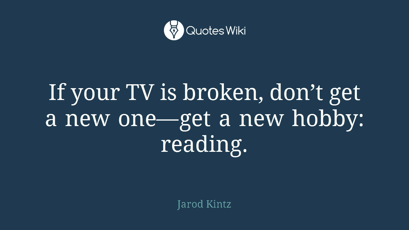 If your TV is broken, don’t get a new one—get a new hobby: reading.