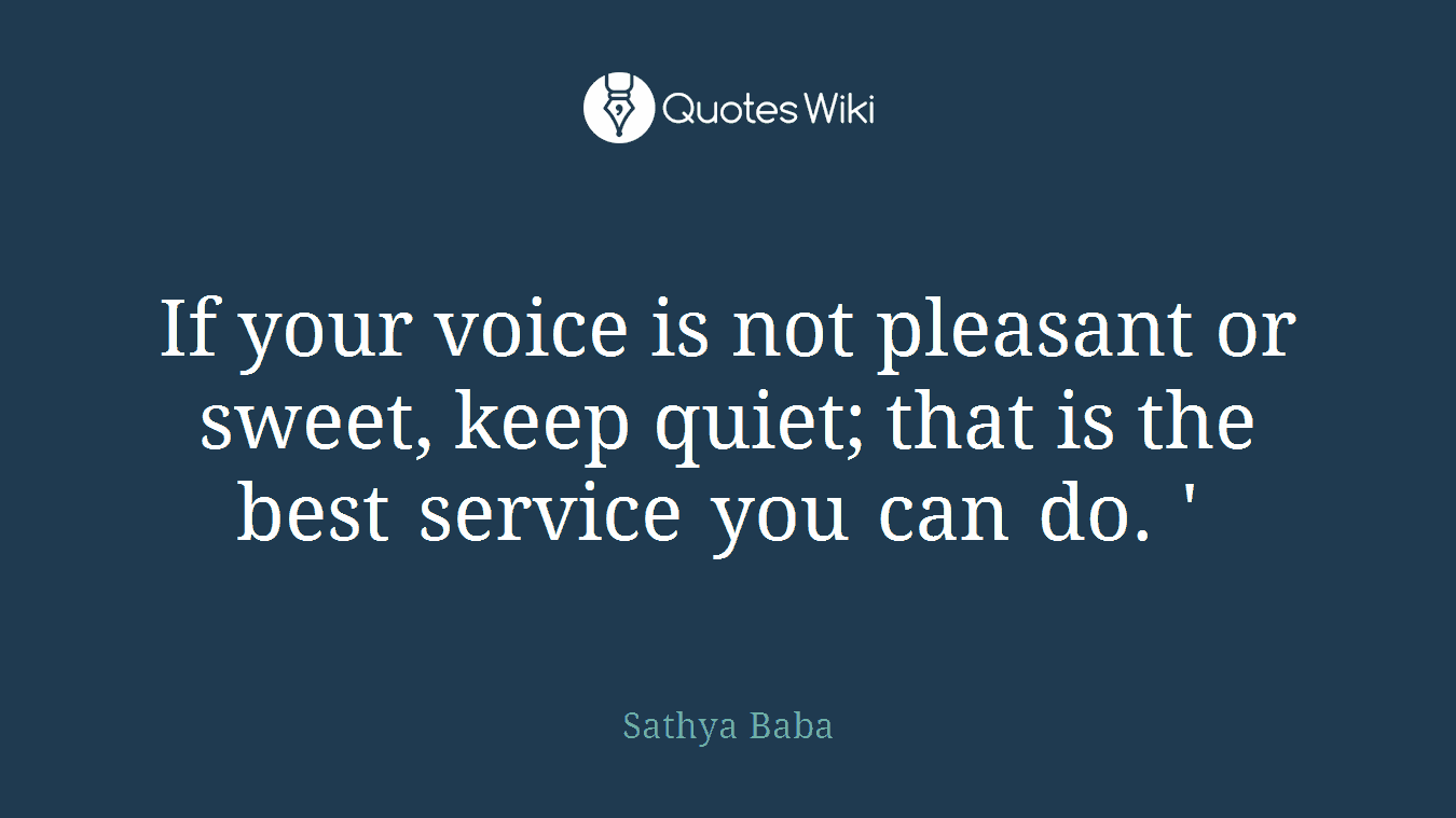 If your voice is not pleasant or sweet, keep quiet; that is the best service you can do. ' 