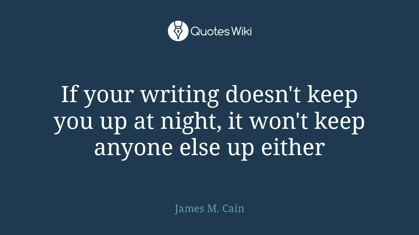 If your writing doesn't keep you up at night, it won't keep anyone else up either