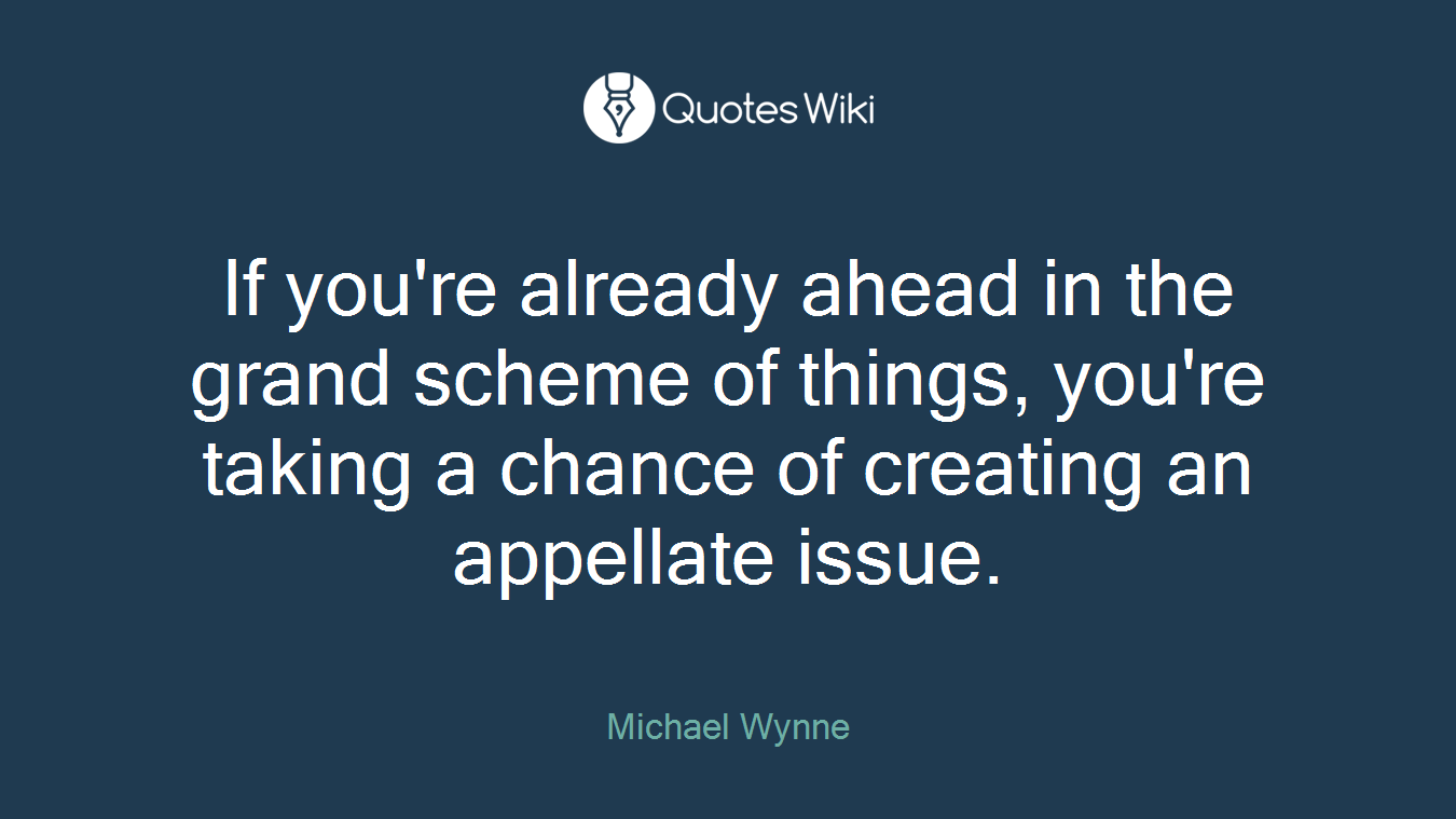 If you're already ahead in the grand scheme of things, you're taking a chance of creating an appellate issue.