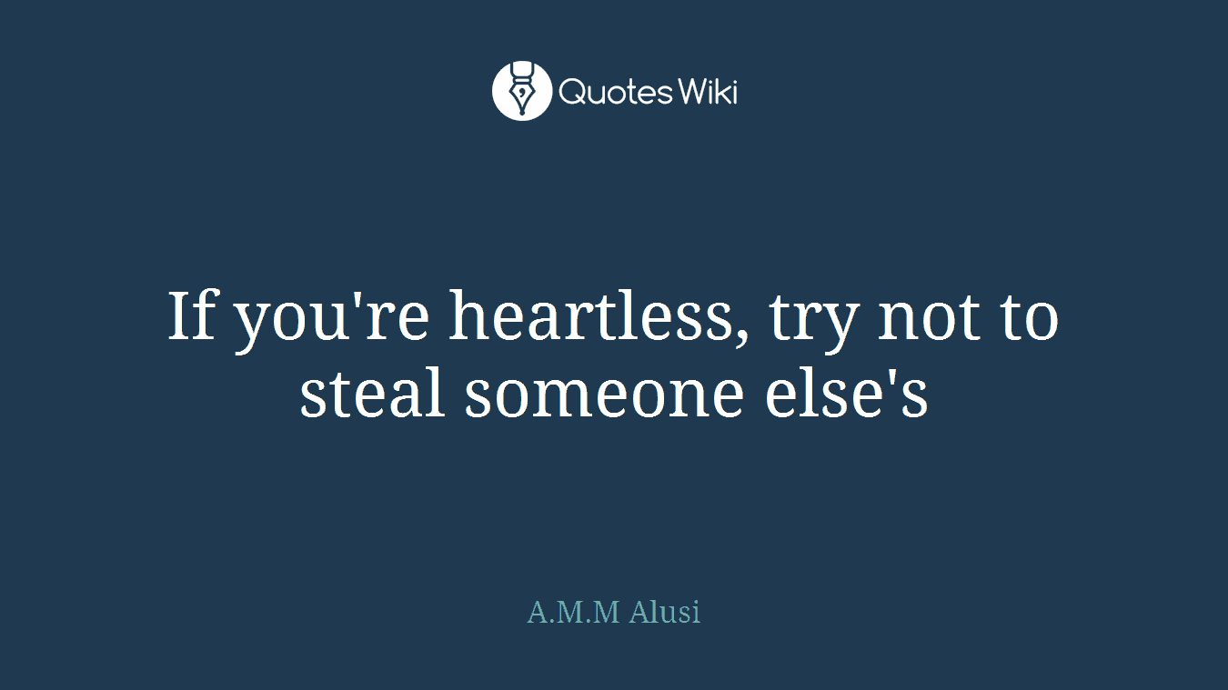 If you're heartless, try not to steal someone else's