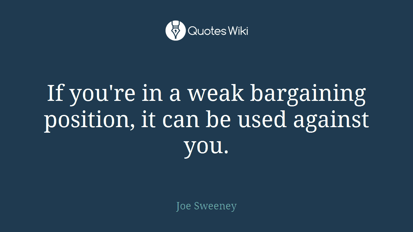 If you're in a weak bargaining position, it can be used against you.
