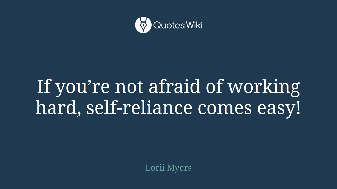 If you’re not afraid of working hard, self-reliance comes easy!