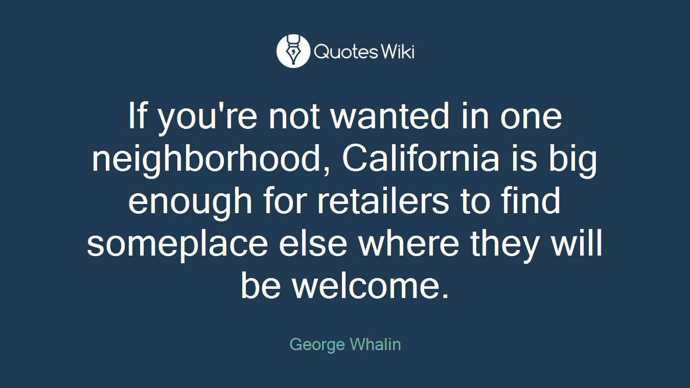If you're not wanted in one neighborhood, California is big enough for retailers to find someplace else where they will be welcome.
