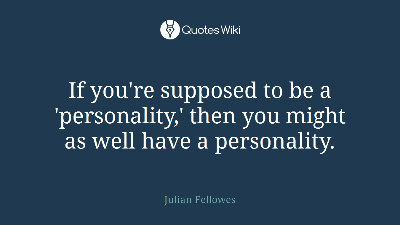 If you're supposed to be a 'personality,' then you might as well have a personality.