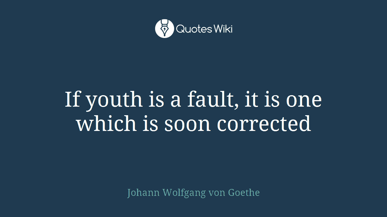 If youth is a fault, it is one which is soon corrected