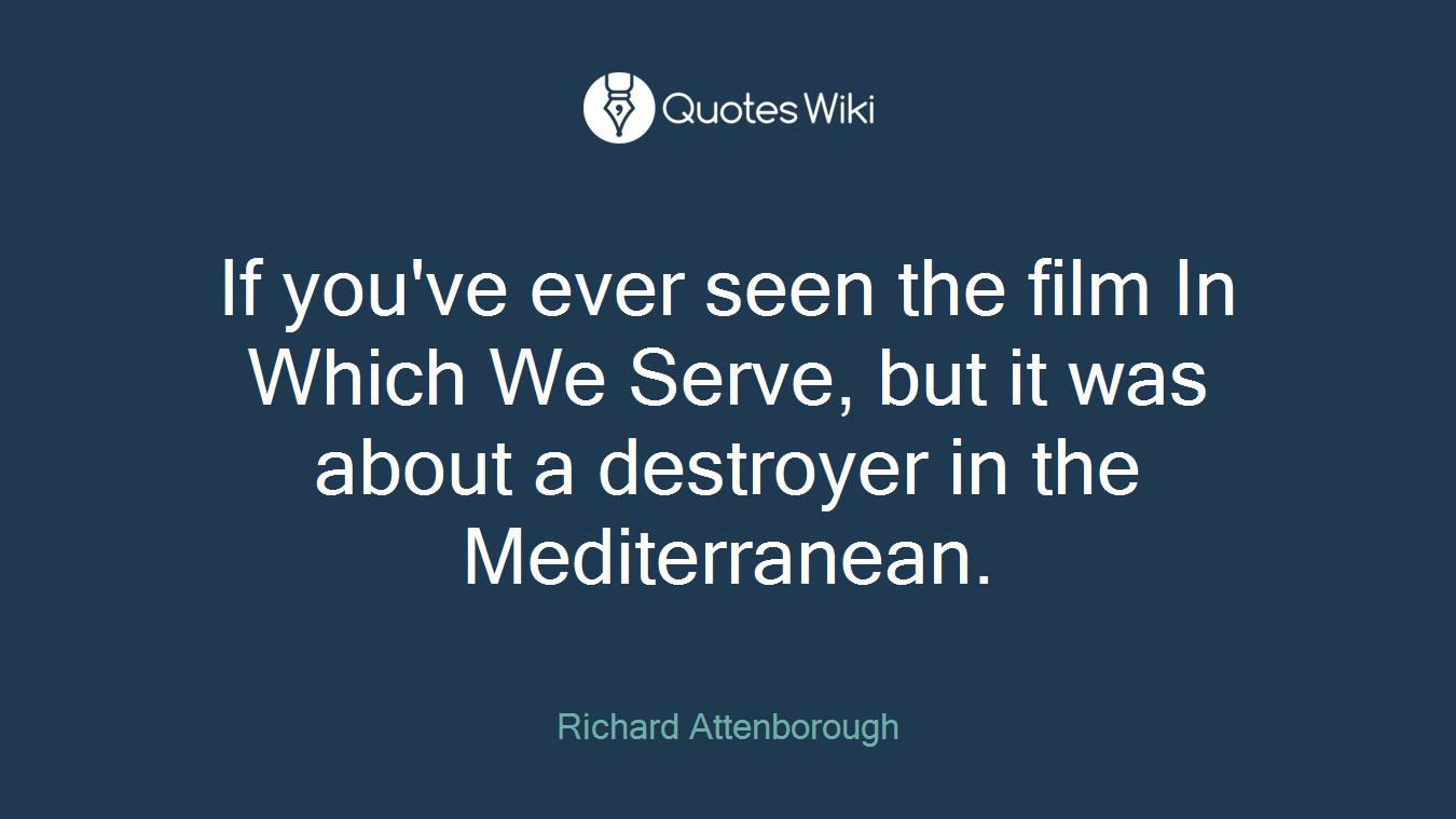 If you've ever seen the film In Which We Serve, but it was about a destroyer in the Mediterranean.