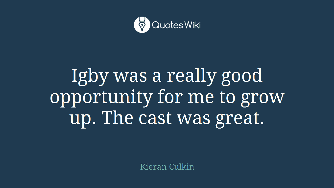 Igby was a really good opportunity for me to grow up. The cast was great.