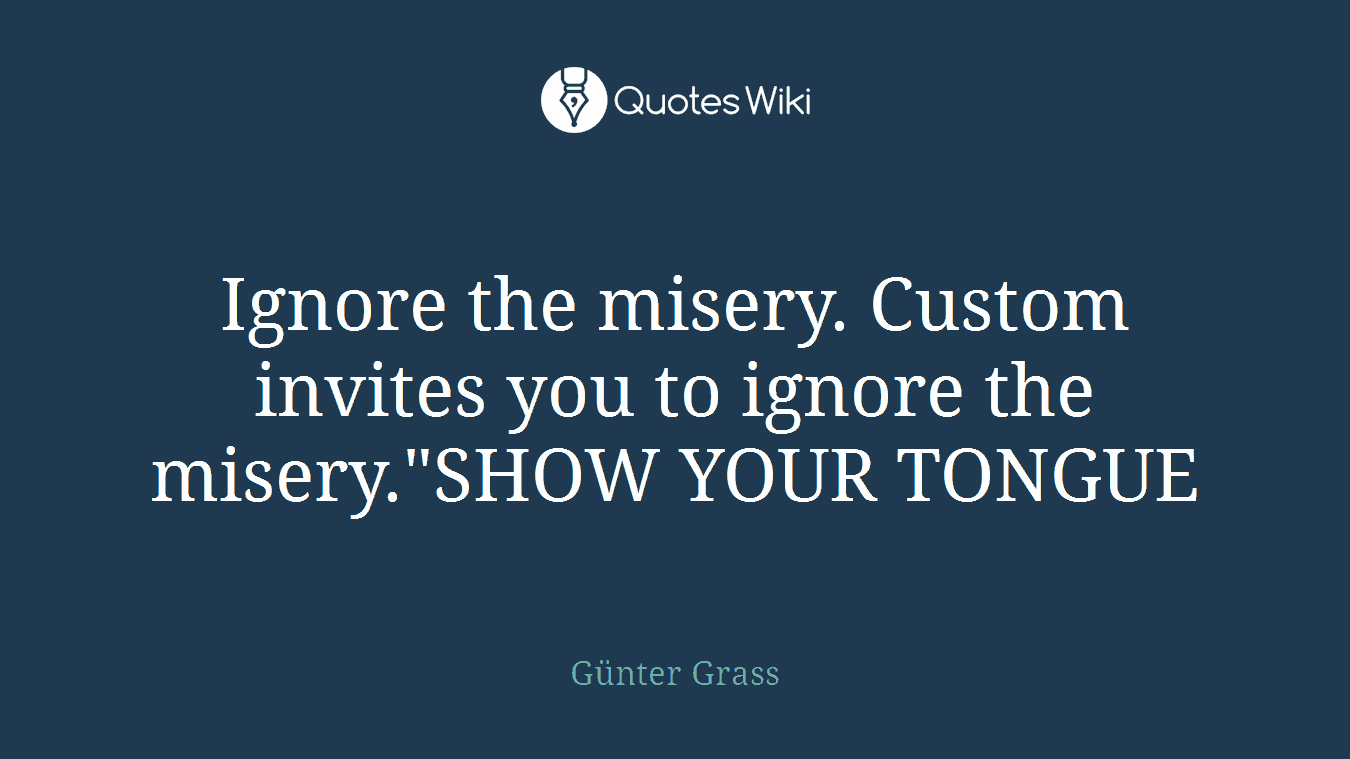 Ignore the misery. Custom invites you to ignore the misery."SHOW YOUR TONGUE
