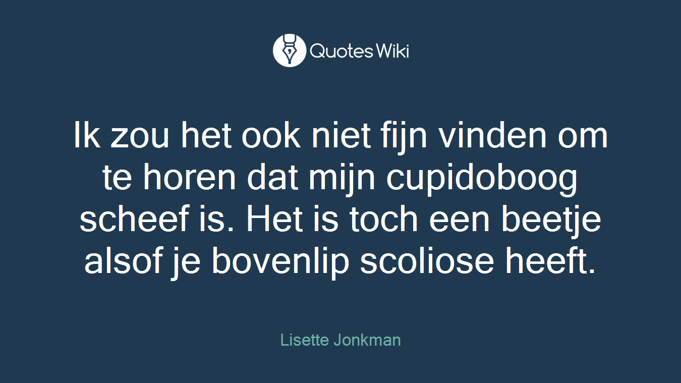 Ik zou het ook niet fijn vinden om te horen dat mijn cupidoboog scheef is. Het is toch een beetje alsof je bovenlip scoliose heeft.
