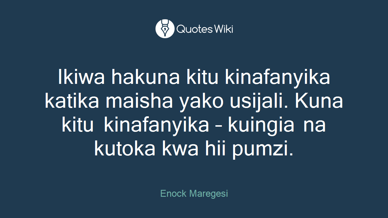Ikiwa hakuna kitu kinafanyika katika maisha yako usijali. Kuna kitu kinafanyika – kuingia na kutoka kwa hii pumzi.