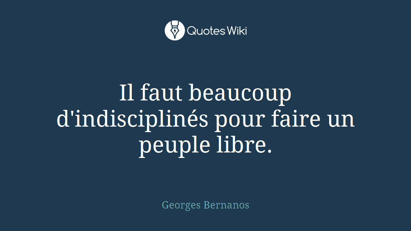 Il faut beaucoup d'indisciplinés pour faire un peuple libre.