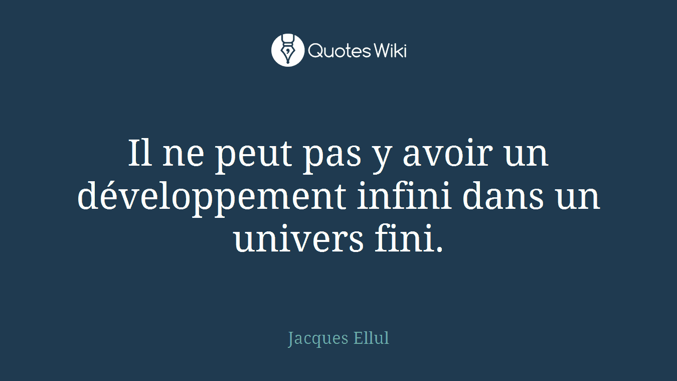 Il ne peut pas y avoir un développement infini dans un univers fini.