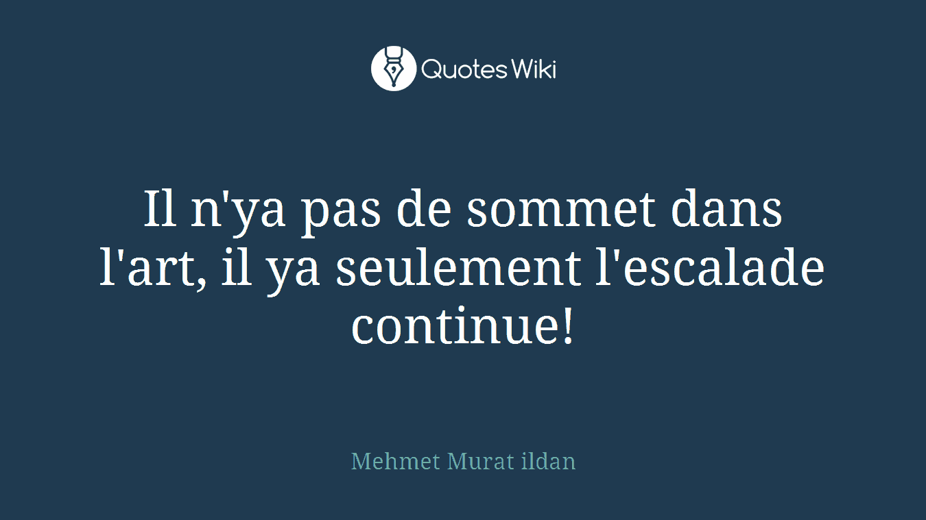 Il n'ya pas de sommet dans l'art, il ya seulement l'escalade continue!