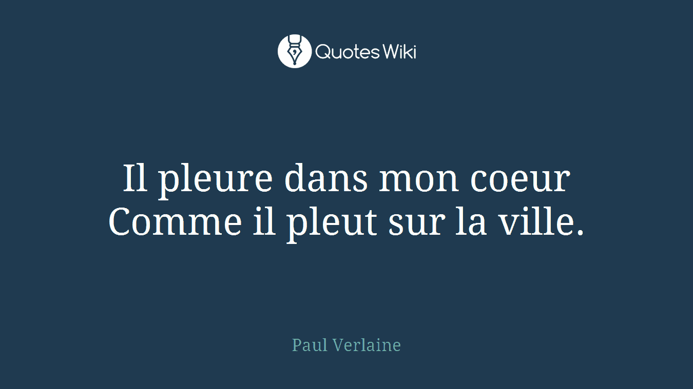 Il pleure dans mon coeur Comme il pleut sur la ville.